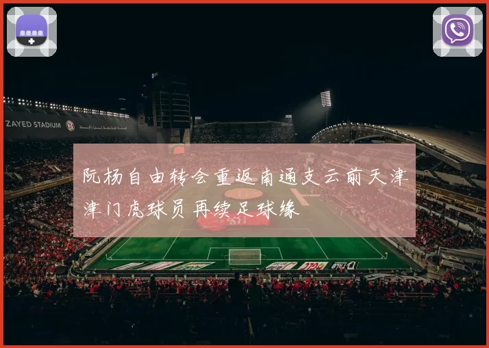 阮杨自由转会重返南通支云前天津津门虎球员再续足球缘